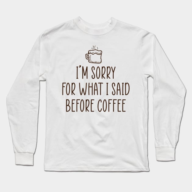 I'm sorry for what I said before coffee. Long Sleeve T-Shirt by SamridhiVerma18